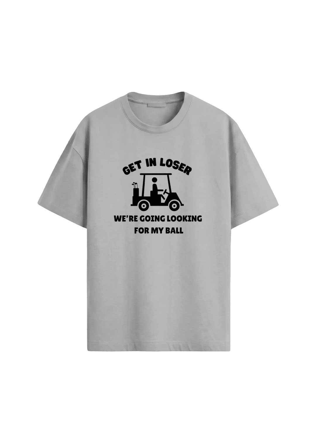 Get In Loser, We're Going Looking For My Ball ~ Golf Tee - Quiet Tee Club