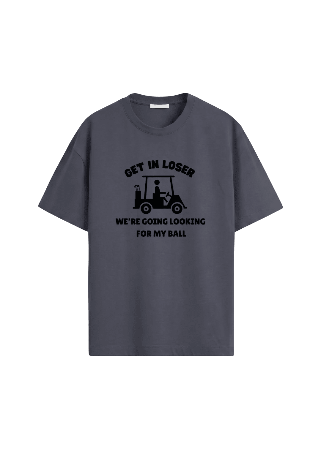 Get In Loser, We're Going Looking For My Ball ~ Golf Tee - Quiet Tee Club