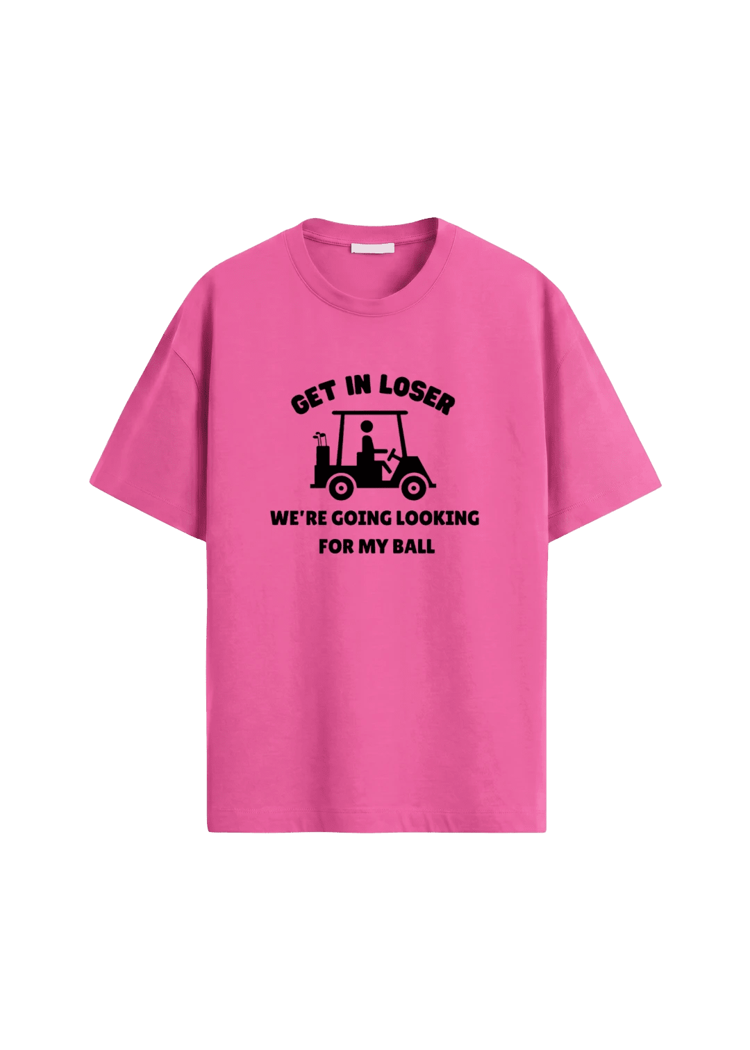 Get In Loser, We're Going Looking For My Ball ~ Golf Tee - Quiet Tee Club