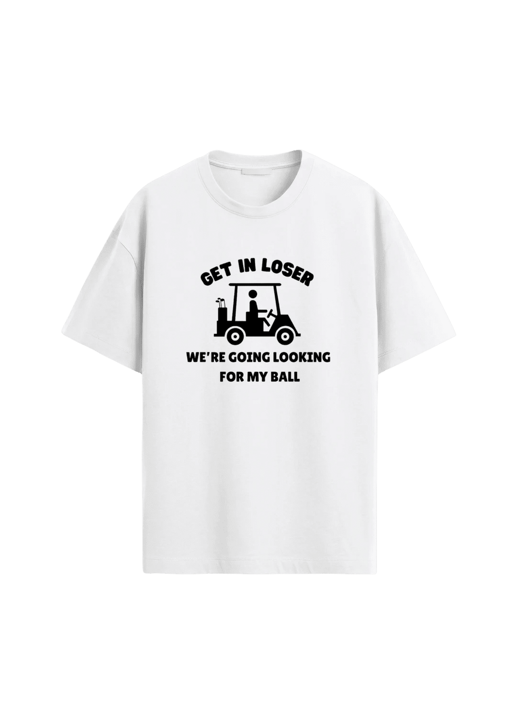 Get In Loser, We're Going Looking For My Ball ~ Golf Tee - Quiet Tee Club