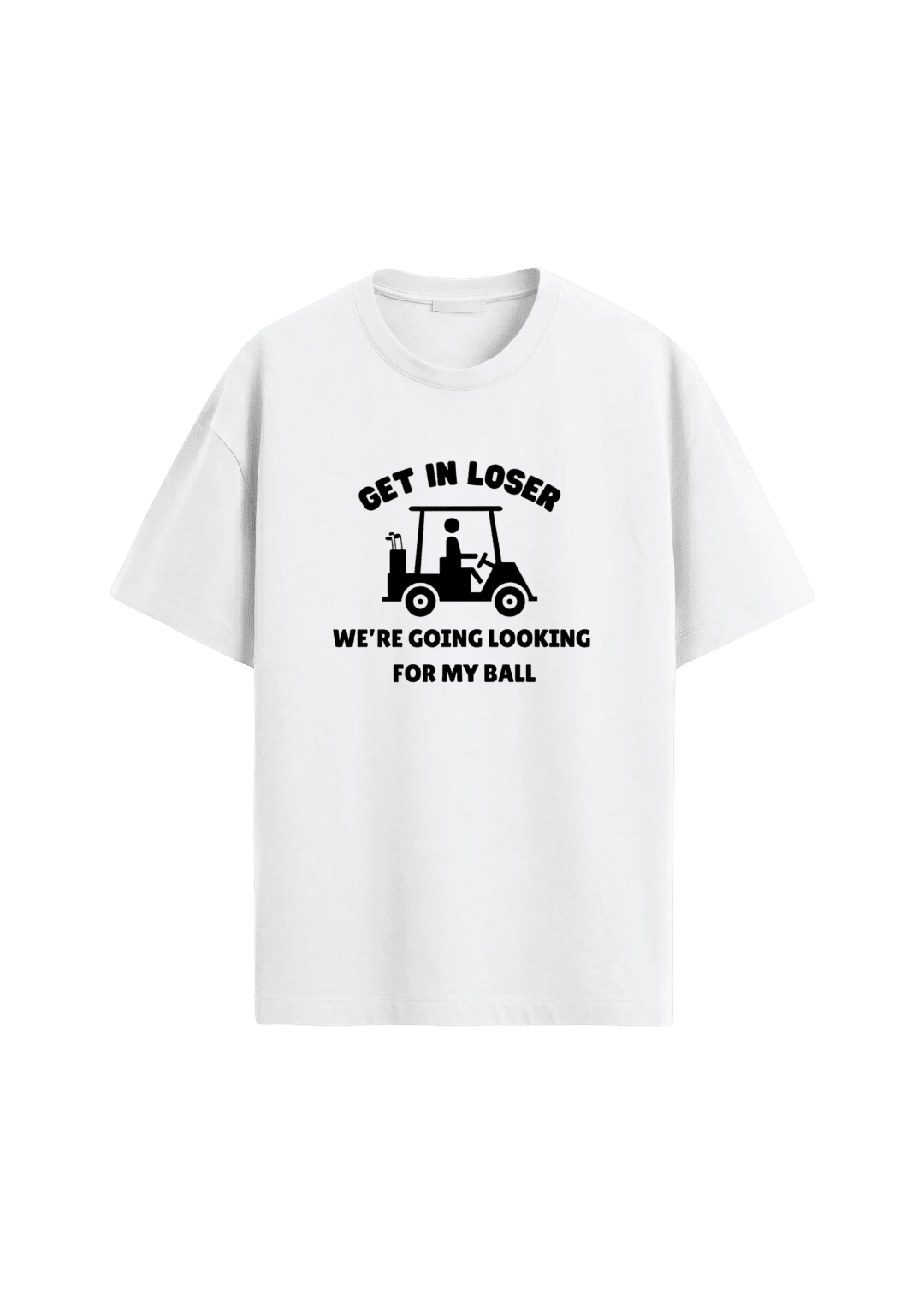 Get In Loser, We're Going Looking For My Ball ~ Golf Tee - Quiet Tee Club
