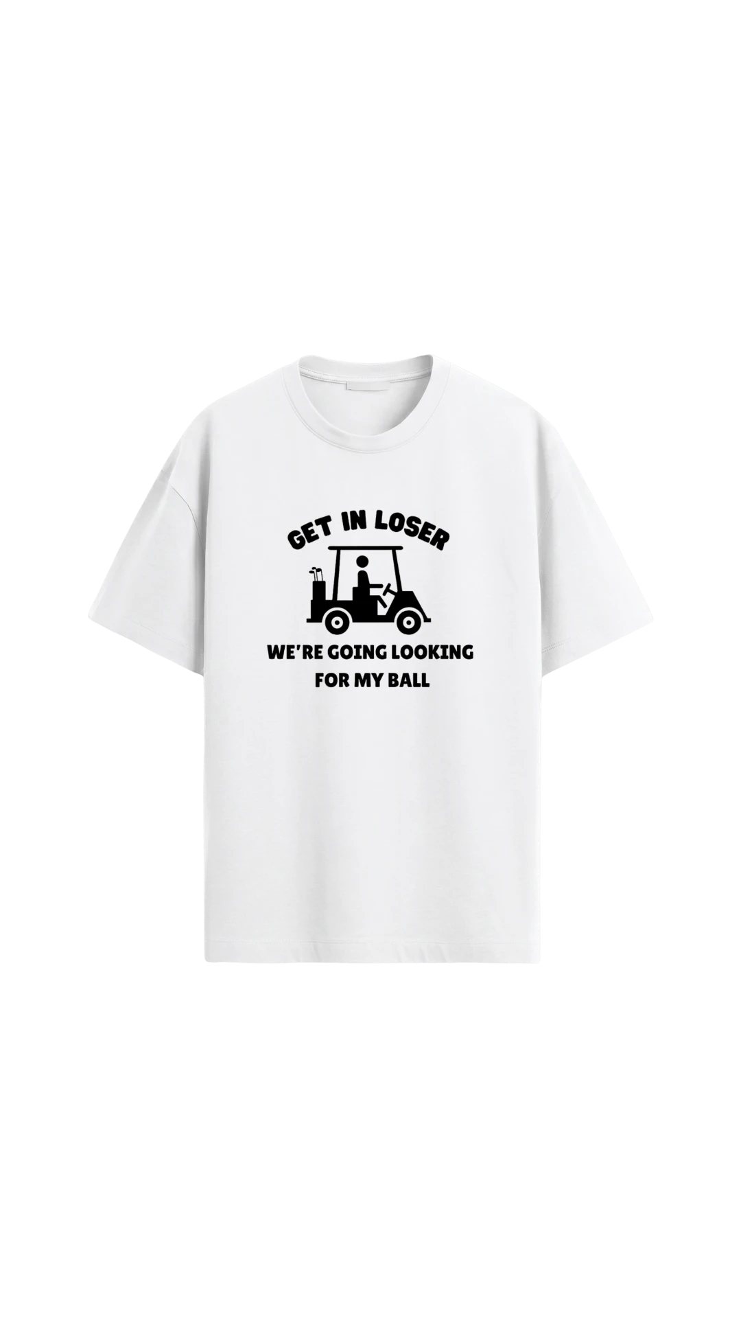 Quiet Tee Club white 100% combed cotton unisex t-shirt with "Get In Loser, We're Going Looking For My Ball" graphic.