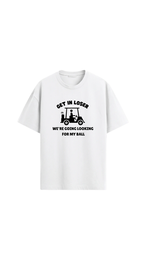 Quiet Tee Club white 100% combed cotton unisex t-shirt with "Get In Loser, We're Going Looking For My Ball" graphic.