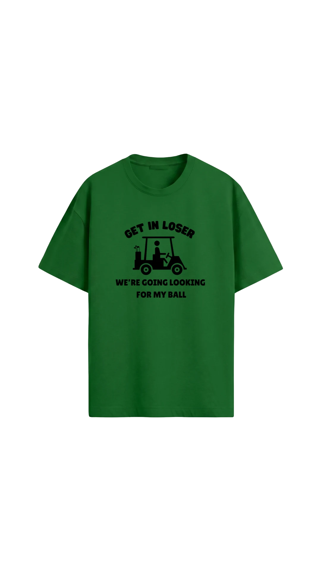 Quiet Tee Club green 100% combed cotton t-shirt with "Get In Loser, We're Going Looking For My Ball" graphic.