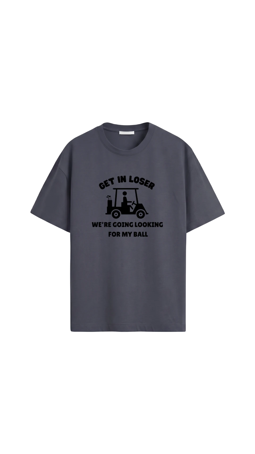 Quiet Tee Club charcoal grey 100% combed cotton t-shirt with a graphic of a golf cart and the text "Get In Loser, We're Going Looking For My Ball."