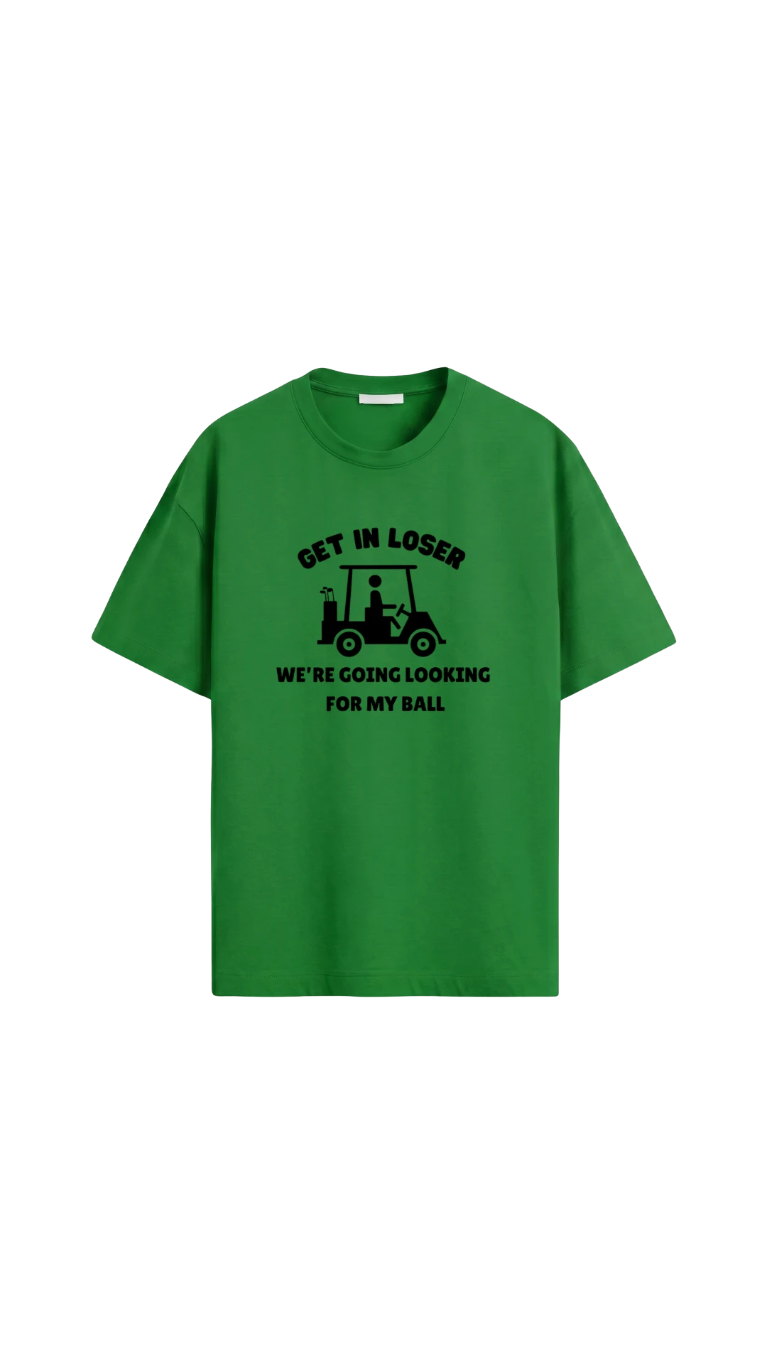 Quiet Tee Club green 100% combed cotton t-shirt with a graphic of a golf cart and text: "GET IN LOSER WE'RE GOING LOOKING FOR MY BALL."