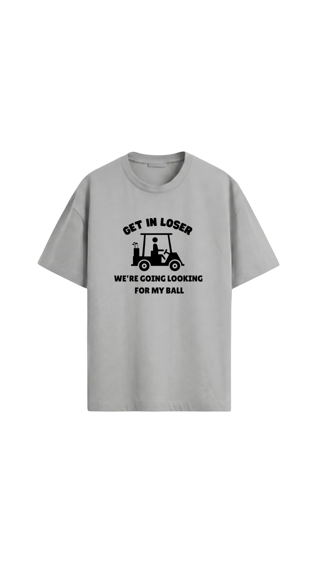 Quiet Tee Club light grey 100% combed cotton t-shirt with a graphic of a golf cart and text "Get In Loser, We're Going Looking For My Ball."