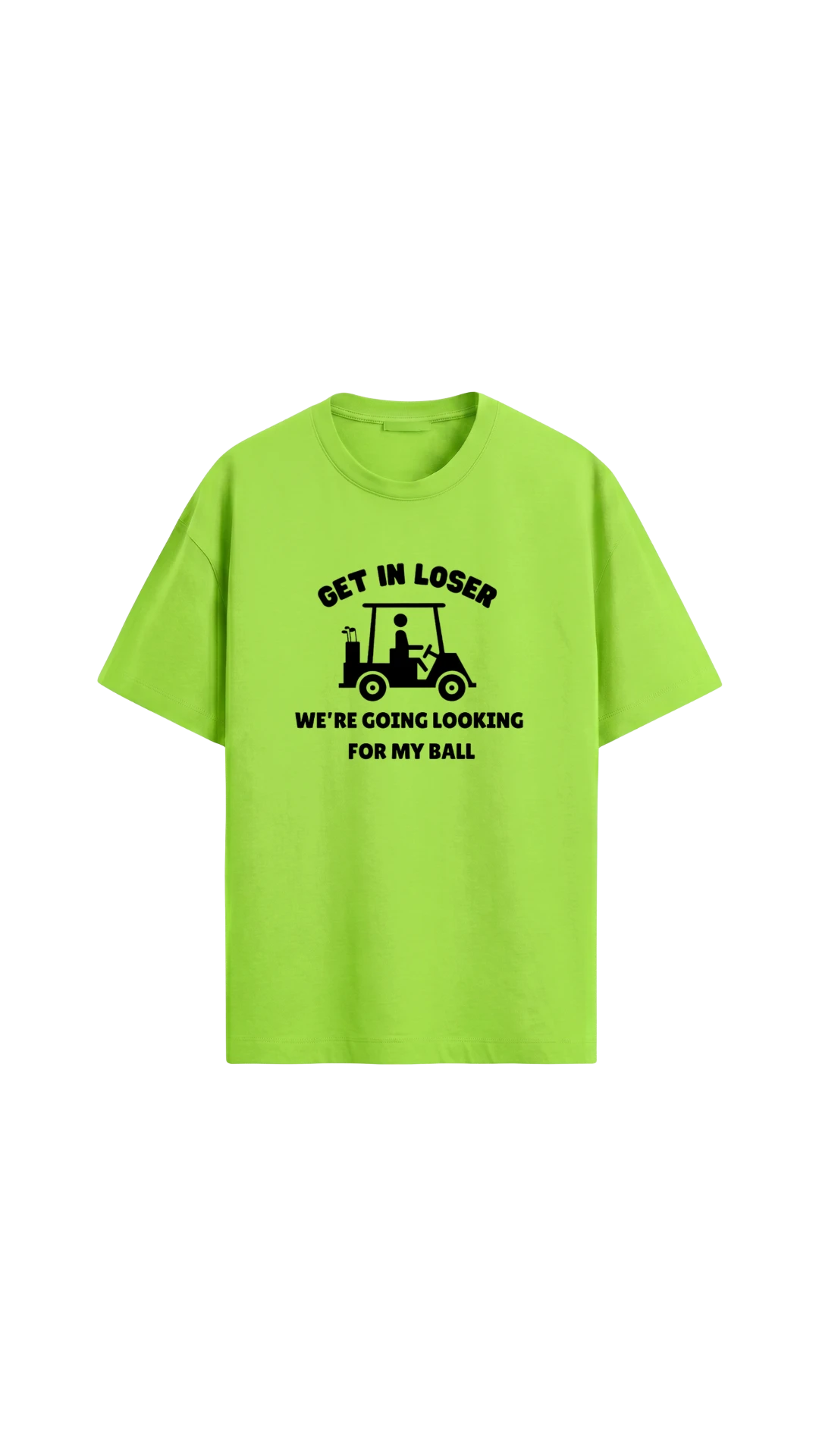 Quiet Tee Club lime green 100% combed cotton t-shirt with a graphic of a golf cart and text "Get In Loser, We're Going Looking For My Ball."