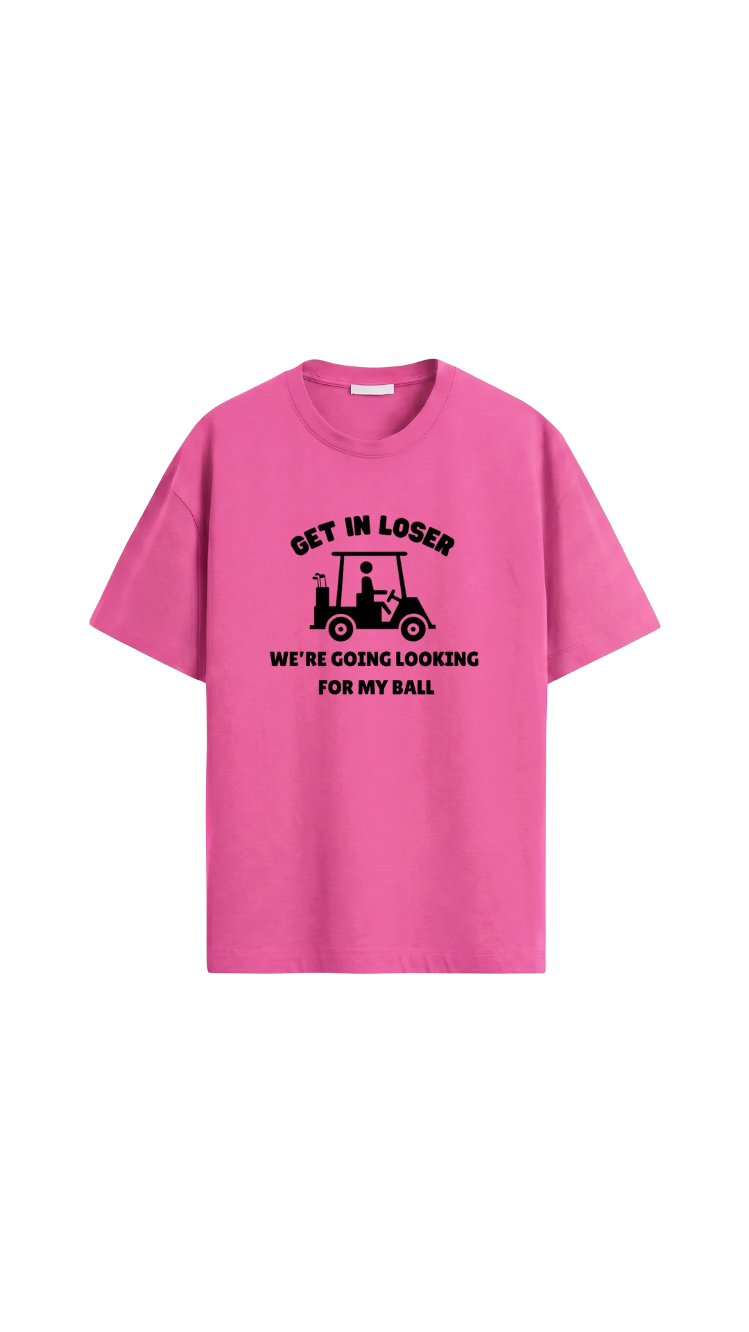 Quiet Tee Club pink 100% combed cotton t-shirt with a graphic of a golf cart and text "Get In Loser, We're Going Looking For My Ball."