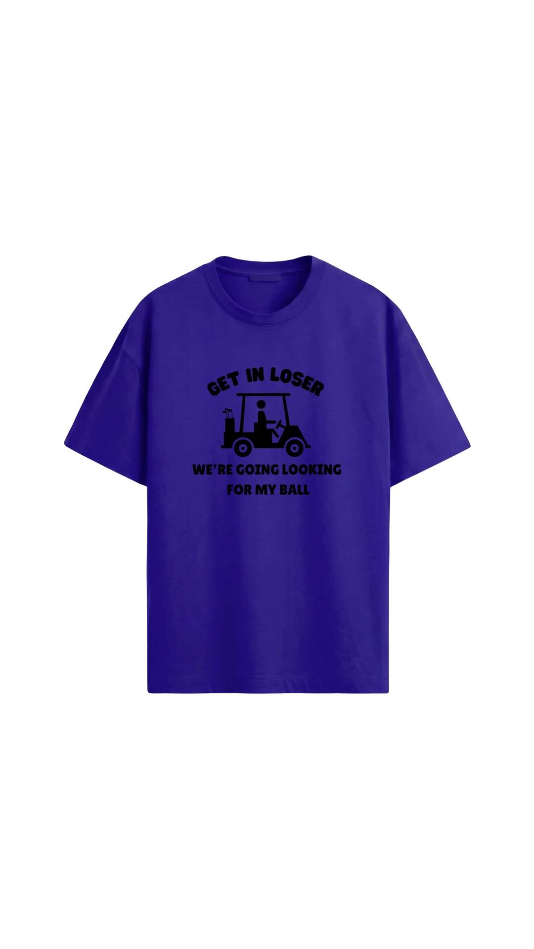 Quiet Tee Club royal blue 100% combed cotton unisex t-shirt with "Get In Loser, We're Going Looking For My Ball" graphic.