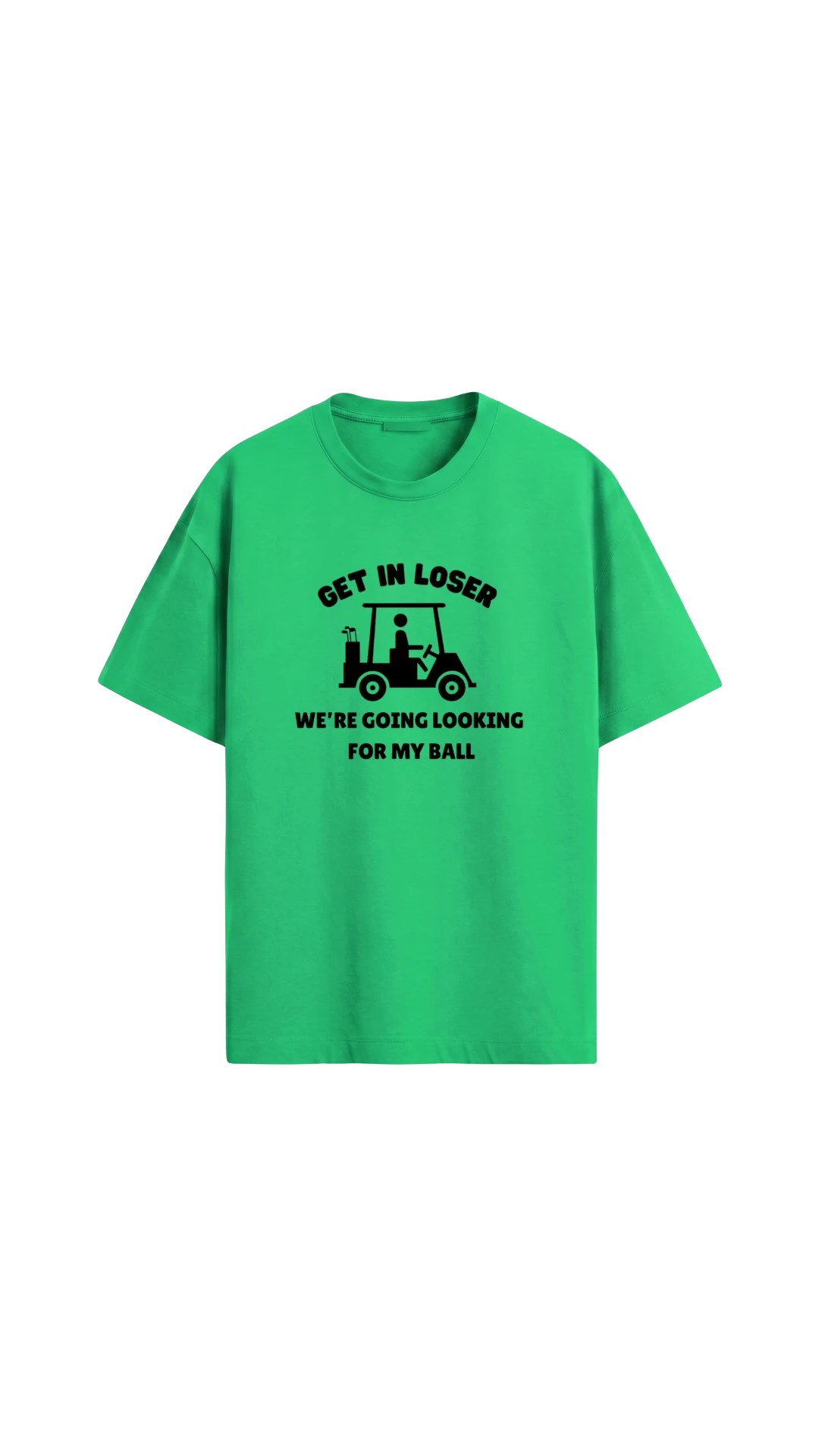 Quiet Tee Club green cotton t-shirt with "Get In Loser, We're Going Looking For My Ball" graphic and golf cart.
