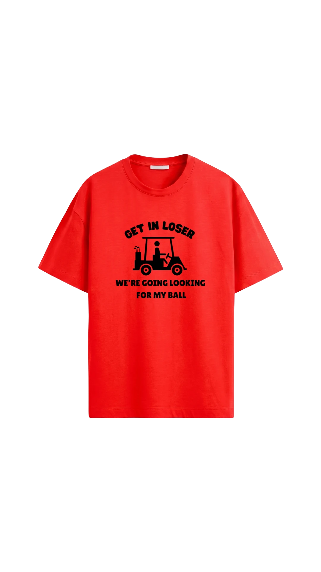 Quiet Tee Club red 100% combed cotton t-shirt with a graphic of a golf cart and text: "Get In Loser, We're Going Looking For My Ball."