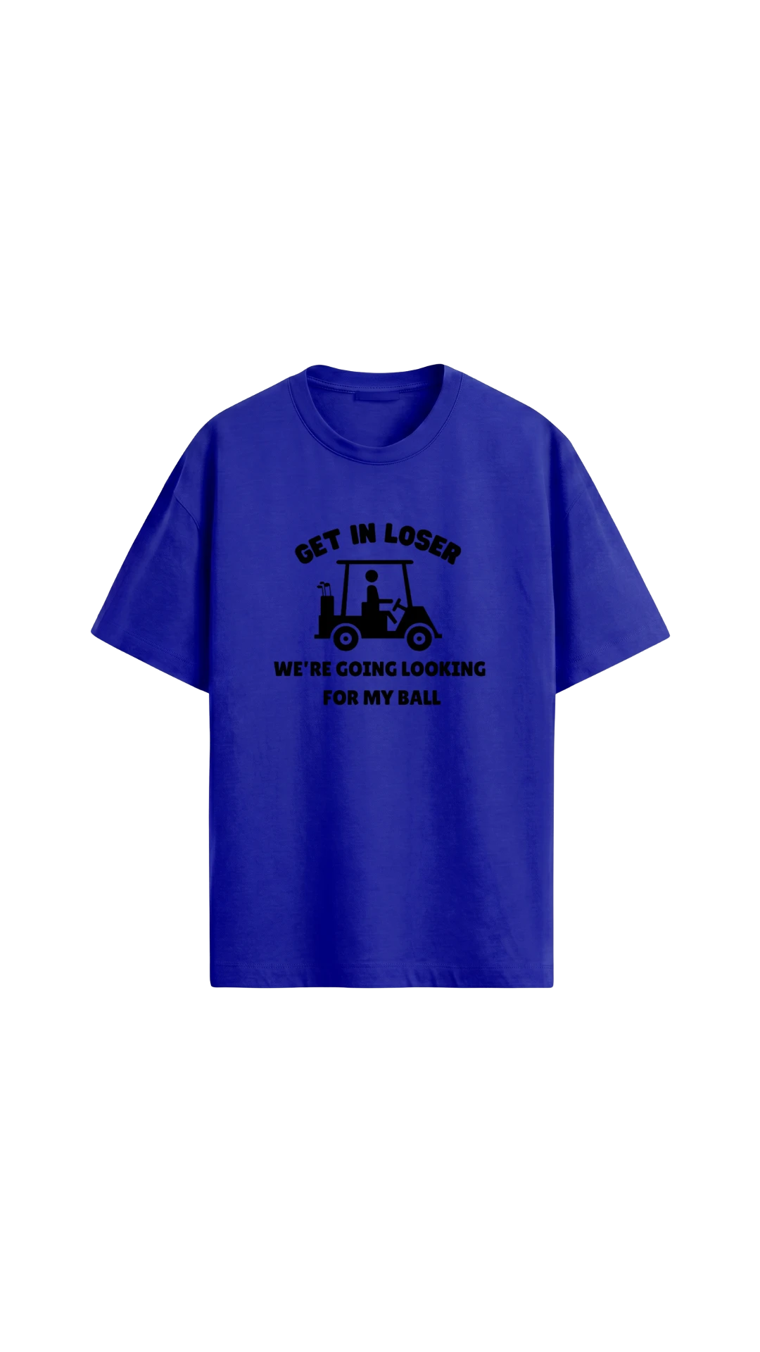 Quiet Tee Club royal blue 100% combed cotton t-shirt with a graphic of a golf cart and text: "GET IN LOSER WE'RE GOING LOOKING FOR MY BALL"